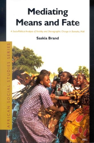 Mediating Means and Fate: A Socio-Political Analysis of Fertility and Demographic Change in Bamako, Mali (African Social Studies)