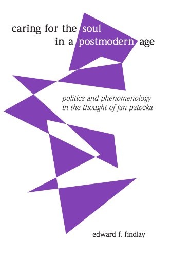 Caring for the Soul in a Postmodern Age: Politics and Phenomenology in the Thought of Jan Patocka
