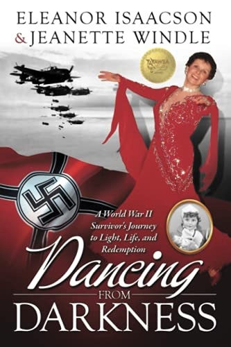 Dancing from Darkness: A WWII Survivor?s Journey to Light, Life, and Redemption