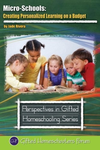 Micro-Schools: Creating Personalized Learning on a Budget (Perspective in Gifted Homeschooling) (Volume 9)