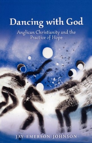Dancing with God: Anglican Christianity and the Practice of Hope