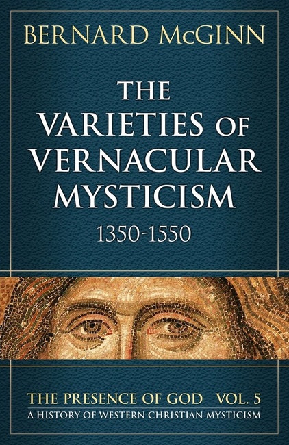 The Varieties of Vernacular Mysticism: 1350–1550 (The Presence of God)