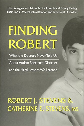 Finding Robert: What the Doctors Never Told Us About Autism Spectrum Disorder and the Hard Lessons We Learned