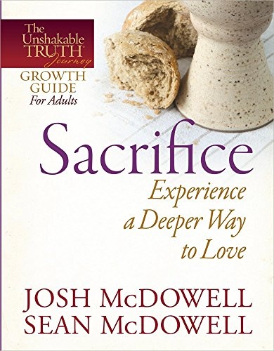 Sacrifice--Experience a Deeper Way to Love (The Unshakable TruthÂ® Journey Growth Guides)