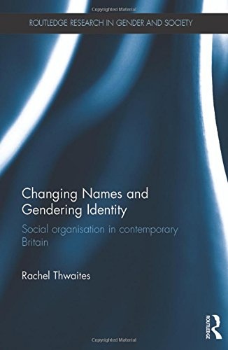 Changing Names and Gendering Identity: Social Organisation in Contemporary Britain (Routledge Research in Gender and Society)