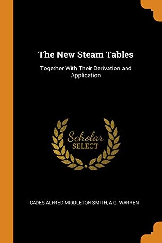 The New Steam Tables: Together with Their Derivation and Application