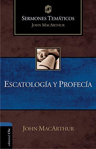 EscatologÃ­a y ProfecÃ­a (Sermones temÃ¡ticos MacArthur) (Spanish Edition)