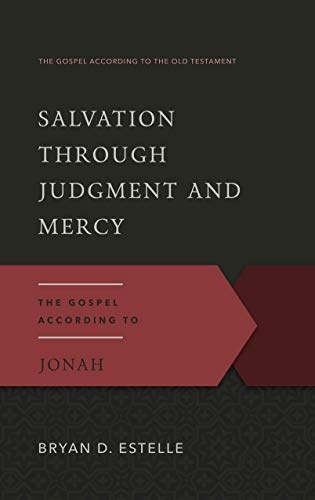 Salvation Through Judgment and Mercy: The Gospel According to Jonah (The Gospel According to the Old Testament)