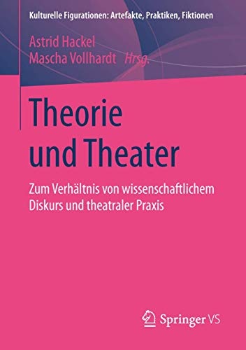 Theorie und Theater: Zum VerhÃ¤ltnis von wissenschaftlichem Diskurs und theatraler Praxis (Kulturelle Figurationen: Artefakte, Praktiken, Fiktionen) (German Edition)
