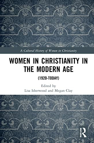 Women in Christianity in the Modern Age: (1920-today) (A Cultural History of Women in Christianity)