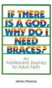 If There Is a God, Why Do I Need Braces?: An Adolescent Journey to Adult Faith