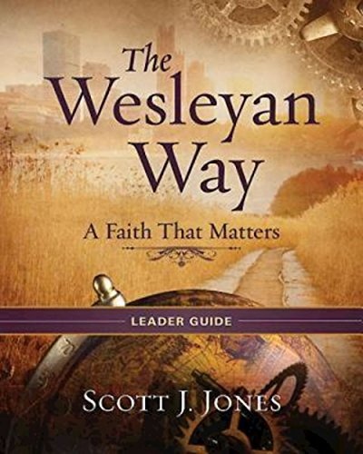 The Wesleyan Way Leader Guide: A Faith That Matters