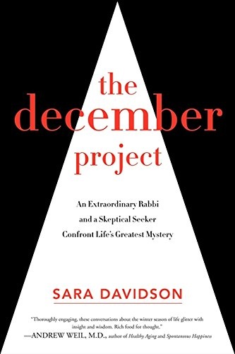 The December Project: An Extraordinary Rabbi and a Skeptical Seeker Confront Life's Greatest Mystery
