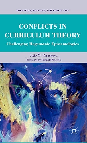 Conflicts in Curriculum Theory: Challenging Hegemonic Epistemologies (Education, Politics and Public Life)