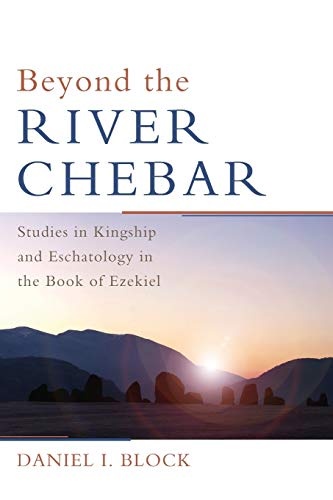 Beyond the River Chebar: Studies in Kingship and Eschatology in the Book of Ezekiel