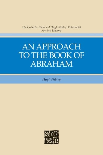 The Collected Works of Hugh Nibley, vol 18: An Approach to the Book of Abraham