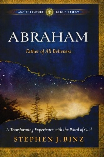 Abraham: Father of All Believers (Ancient-Future Bible Study: Experience Scripture through Lectio Divina)