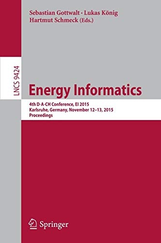 Energy Informatics: 4th D-A-CH Conference, EI 2015, Karlsruhe, Germany, November 12-13, 2015, Proceedings (Lecture Notes in Computer Science, 9424)