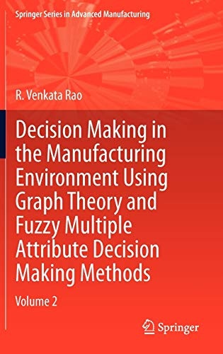 Decision Making in Manufacturing Environment Using Graph Theory and Fuzzy Multiple Attribute Decision Making Methods: Volume 2 (Springer Series in Advanced Manufacturing)