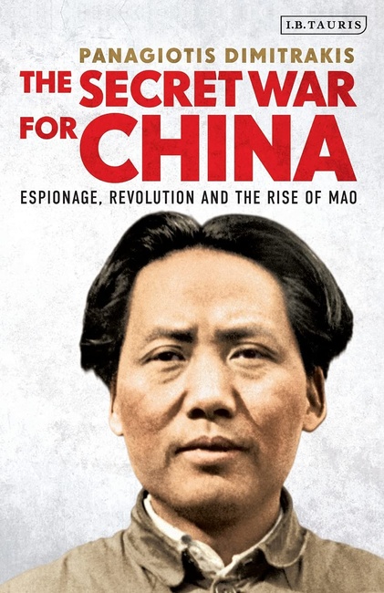 The Secret War for China: Espionage, Revolution and the Rise of Mao (International Library of Twentieth Century History)