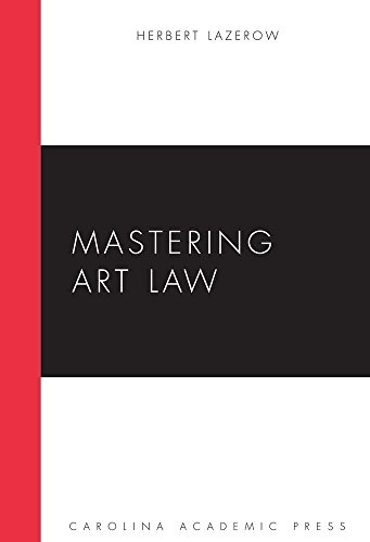 Mastering Art Law (Carolina Academic Press Mastering)