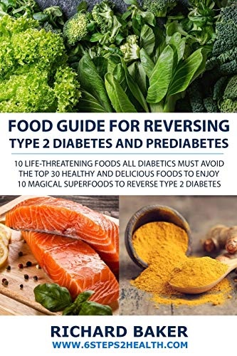 Food Guide For Reversing Type 2 Diabetes and Prediabetes: 10 LIFE-THREATENING Foods All Diabetics MUST Avoid - The Top 30 Healthy And Delicious Foods ... Magical Superfoods To Reverse Type 2 Diabetes