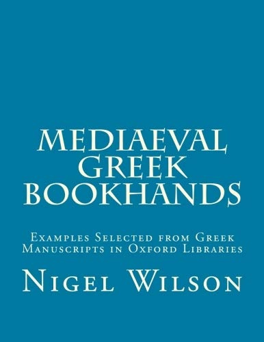 Mediaeval Greek Bookhands: Examples Selected from Greek Manuscripts in Oxford Libraries (Medieval Academy Books) (Volume 81)