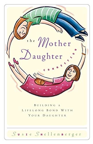 The Mother Daughter Connection Building A Lifelong Bond With Your Daughter