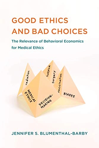 Good Ethics and Bad Choices: The Relevance of Behavioral Economics for Medical Ethics (Basic Bioethics)