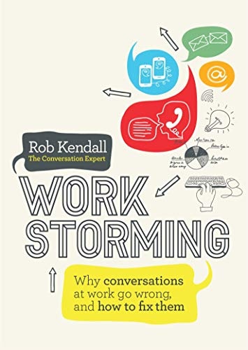 Workstorming: Why Conversations at Work Go Wrong, and How to Fix Them
