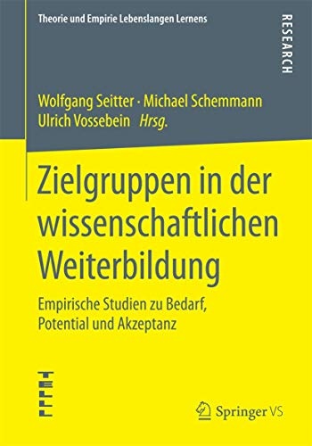 Zielgruppen in der wissenschaftlichen Weiterbildung: Empirische Studien zu Bedarf, Potential und Akzeptanz (Theorie und Empirie Lebenslangen Lernens) (German Edition)