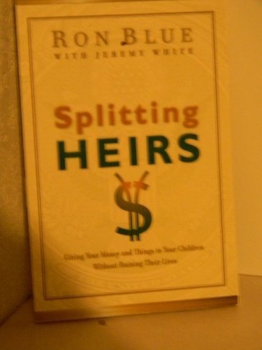 Splitting Heirs: Giving Your Money and Things to Your Children Without Ruining Their Lives (Billy Gr
