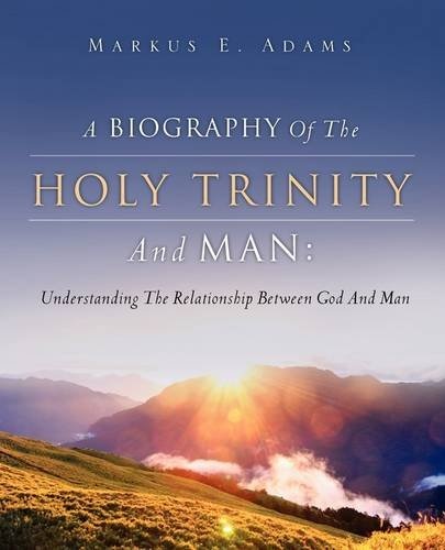 A BIOGRAPHY OF THE HOLY TRINITY AND MAN