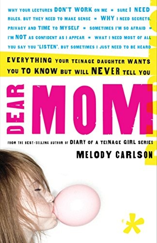Dear Mom: Everything Your Teenage Daughter Wants You to Know But Will Never Tell You