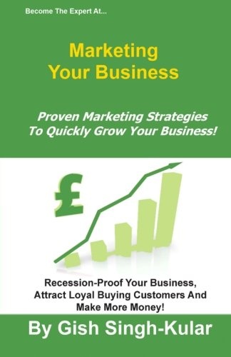 Become The Expert At Marketing Your Business: Proven Marketing Strategies To Quickly Grow Your Business!