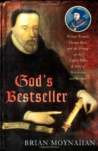 God's Bestseller: William Tyndale, Thomas More, and the Writing of the English Bible---A Story of Martyrdom and Betrayal