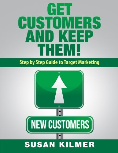 Get Customers and Keep Them!: Step by Step Guide to Target Marketing