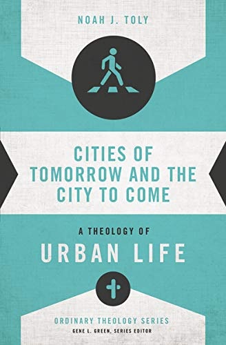 Cities of Tomorrow and the City to Come: A Theology of Urban Life (Ordinary Theology)