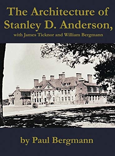 The Architecture of Stanley D. Anderson, with James Ticknor and William Bergmann