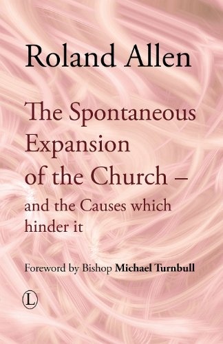 The Spontaneous Expansion of the Church: and the Causes which hinder it (Roland Allen Library)