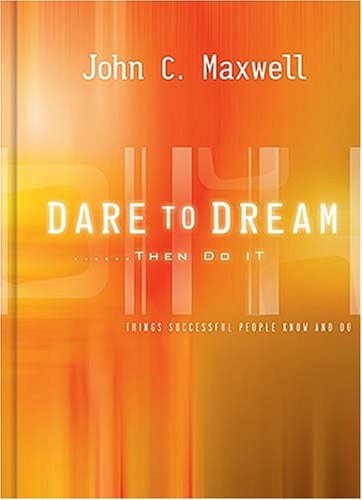 Dare to Dream...then Do It: What Successful People Know And Do
