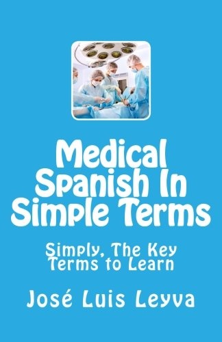 Medical Spanish In Simple Terms: Simply, The Key Terms to Learn