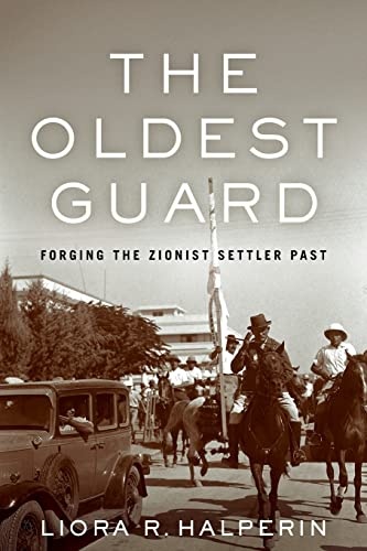 The Oldest Guard: Forging the Zionist Settler Past (Stanford Studies in Jewish History and Culture)