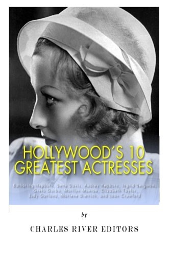 Hollywoodâs 10 Greatest Actresses: Katharine Hepburn, Bette Davis, Audrey Hepburn, Ingrid Bergman, Greta Garbo, Marilyn Monroe, Elizabeth Taylor, Judy Garland, Marlene Dietrich, and Joan Crawford