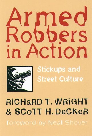 Armed Robbers In Action: Stickups and Street Culture (New England Series In Criminal Behavior)