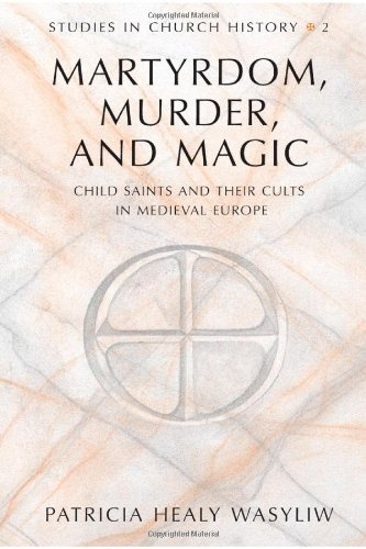 Martyrdom, Murder, and Magic: Child Saints and Their Cults in Medieval Europe (Studies in Church History)