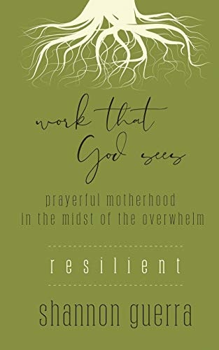 Resilient: Prayerful Motherhood in the Midst of the Overwhelm (Work That God Sees)