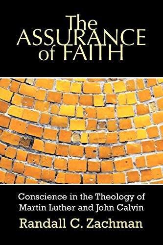 The Assurance of Faith: Conscience in the Theology of Martin Luther and John Calvin