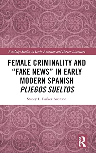 Female Criminality and "Fake News" in Early Modern Spanish Pliegos Sueltos