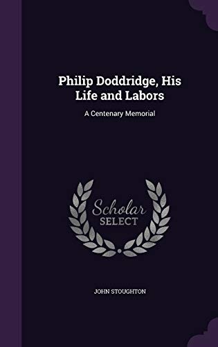 Philip Doddridge, His Life and Labors: A Centenary Memorial